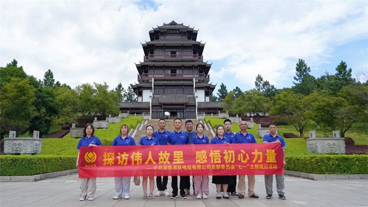 七一，湘联电缆党支部探访伟人故里，感悟初心力量！